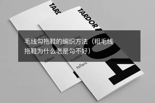 毛线勾拖鞋的编织方法（粗毛线拖鞋为什么老是勾不好）