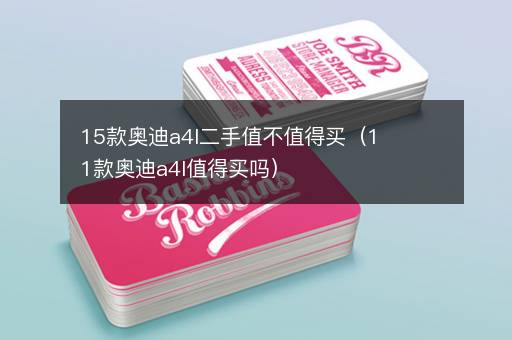 15款奥迪a4l二手值不值得买（11款奥迪a4l值得买吗）