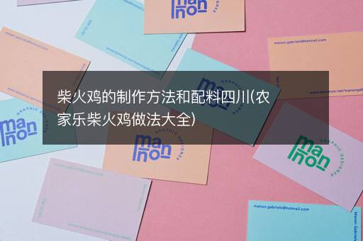 柴火鸡的制作方法和配料四川(农家乐柴火鸡做法大全)