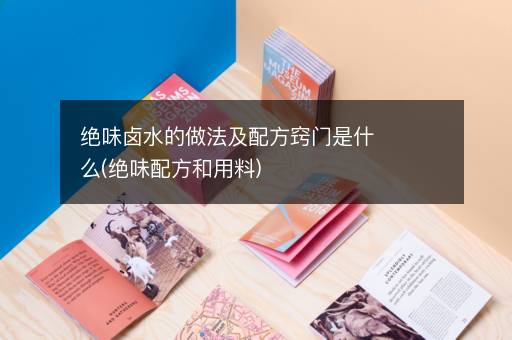 绝味卤水的做法及配方窍门是什么(绝味配方和用料)