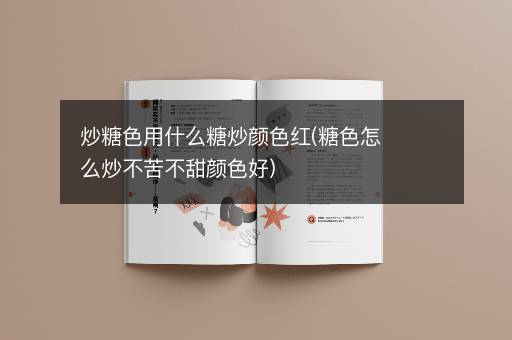 炒糖色用什么糖炒颜色红(糖色怎么炒不苦不甜颜色好)