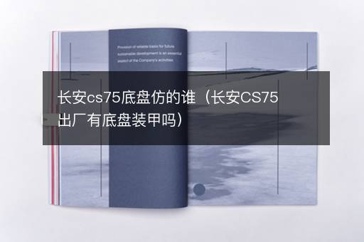 长安cs75底盘仿的谁（长安CS75出厂有底盘装甲吗）
