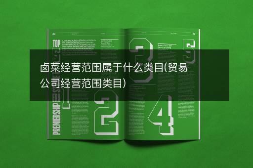 卤菜经营范围属于什么类目(贸易公司经营范围类目)