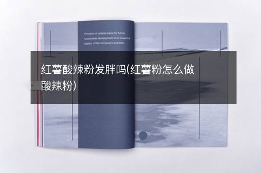红薯酸辣粉发胖吗(红薯粉怎么做酸辣粉)