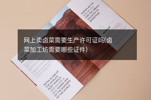 网上卖卤菜需要生产许可证吗(卤菜加工坊需要哪些证件)